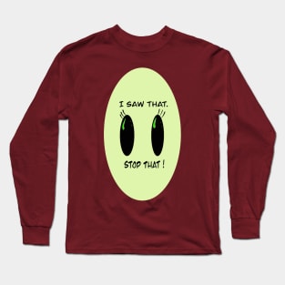 I saw that....stop that! Long Sleeve T-Shirt